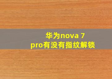 华为nova 7 pro有没有指纹解锁